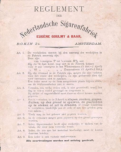 Het reglement laat aan duidelijkheid niets te wensen over,je kijkt nu wel naar een huishoudelijk reglement van 1894 van de fabriek Rokin 31 te Amsterdam.150 sigarenmakers.artikel 10 GSM thuis laten...